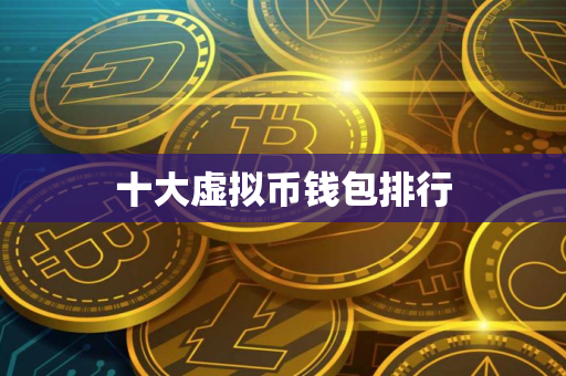 十大虚拟币钱包排行