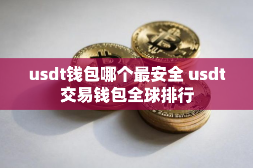 usdt钱包哪个最安全 usdt交易钱包全球排行
