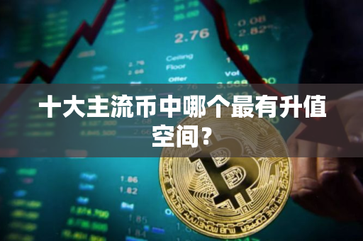 十大主流币中哪个最有升值空间？