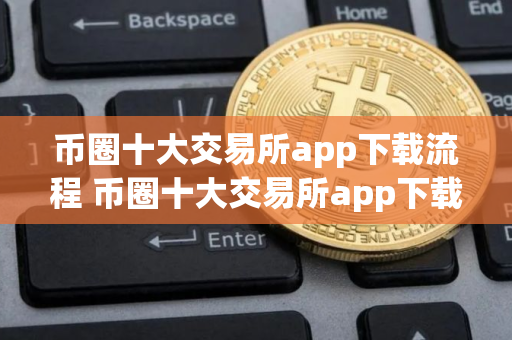币圈十大交易所app下载流程 币圈十大交易所app下载流程