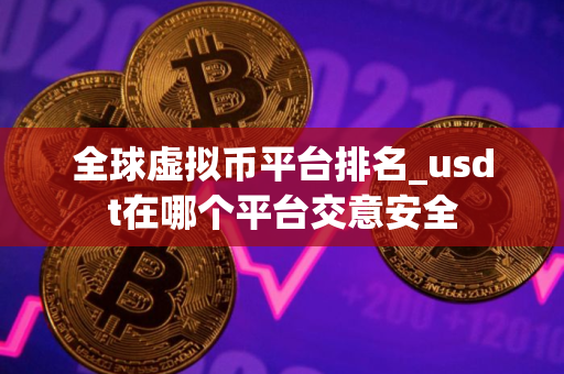 全球虚拟币平台排名_usdt在哪个平台交意安全