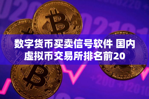 数字货币买卖信号软件 国内虚拟币交易所排名前20