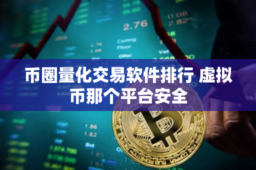 币圈量化交易软件排行 虚拟币那个平台安全