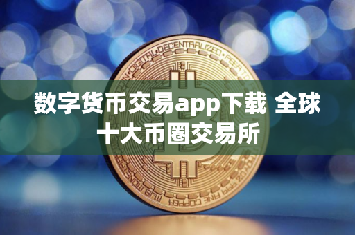 数字货币交易app下载 全球十大币圈交易所