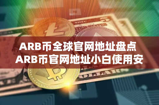 ARB币全球官网地址盘点 ARB币官网地址小白使用安卓排行榜
