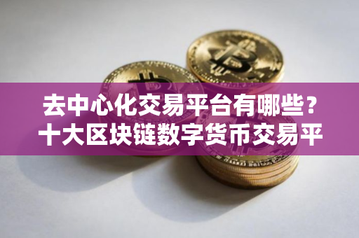 去中心化交易平台有哪些？十大区块链数字货币交易平台排名