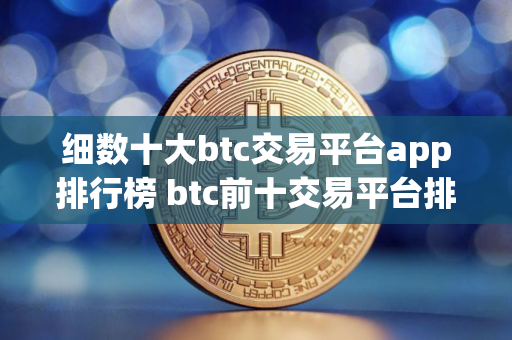 细数十大btc交易平台app排行榜 btc前十交易平台排