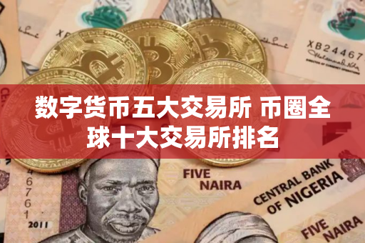 数字货币五大交易所 币圈全球十大交易所排名