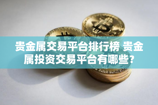 贵金属交易平台排行榜 贵金属投资交易平台有哪些？