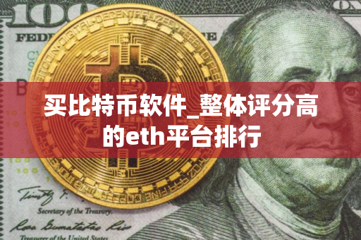 买比特币软件_整体评分高的eth平台排行