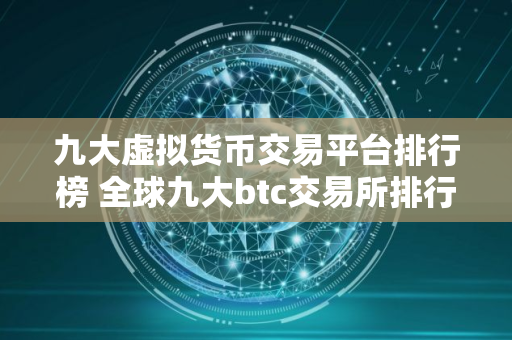 九大虚拟货币交易平台排行榜 全球九大btc交易所排行榜前