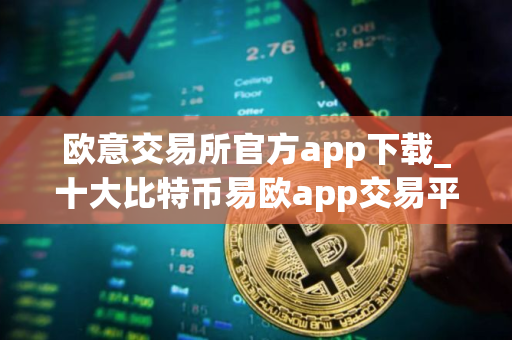欧意交易所官方app下载_十大比特币易欧app交易平台
