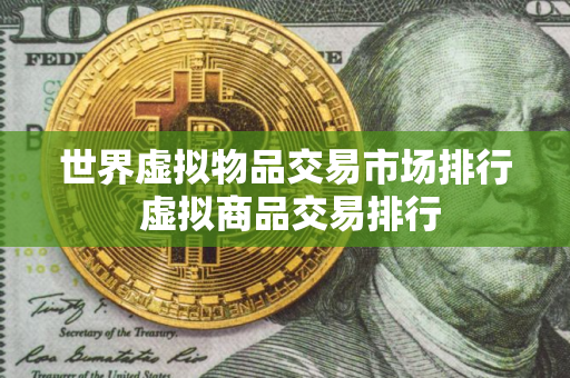 世界虚拟物品交易市场排行 虚拟商品交易排行