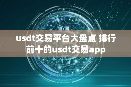 usdt交易平台大盘点 排行前十的usdt交易app