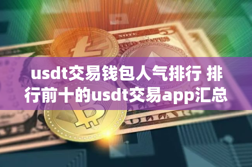 usdt交易钱包人气排行 排行前十的usdt交易app汇总