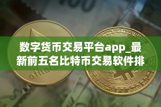数字货币交易平台app_最新前五名比特币交易软件排名汇总