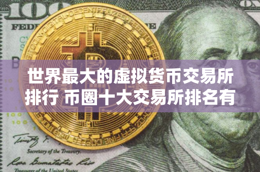 世界最大的虚拟货币交易所排行 币圈十大交易所排名有哪些？