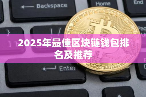 2025年最佳区块链钱包排名及推荐