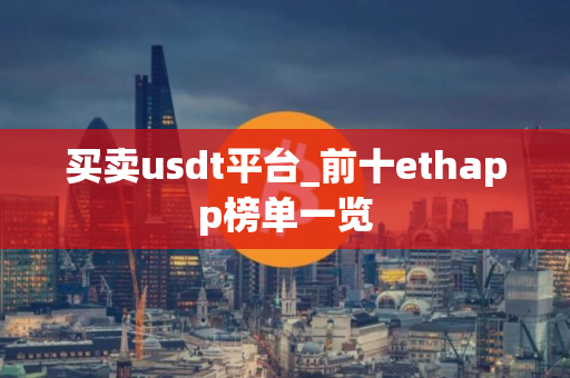 买卖usdt平台_前十ethapp榜单一览