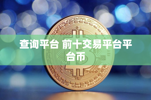 查询平台 前十交易平台平台币