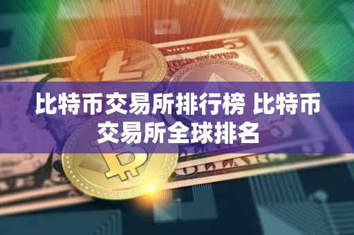 比特币交易所排行榜 比特币交易所全球排名
