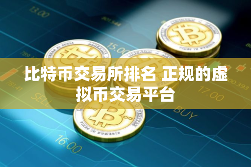 比特币交易所排名 正规的虚拟币交易平台