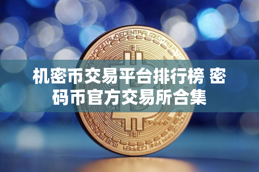 机密币交易平台排行榜 密码币官方交易所合集