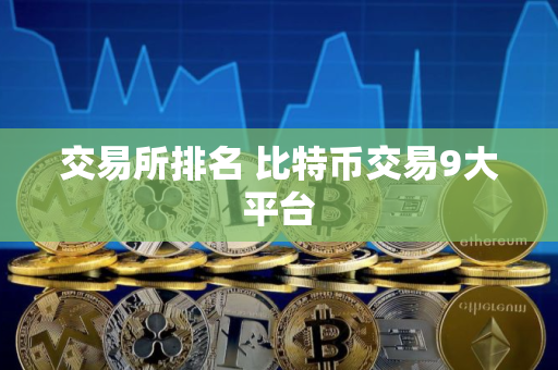 交易所排名 比特币交易9大平台