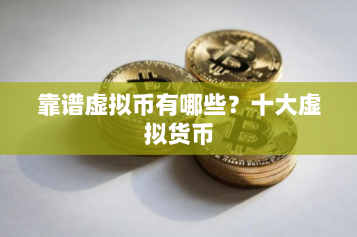 靠谱虚拟币有哪些？十大虚拟货币