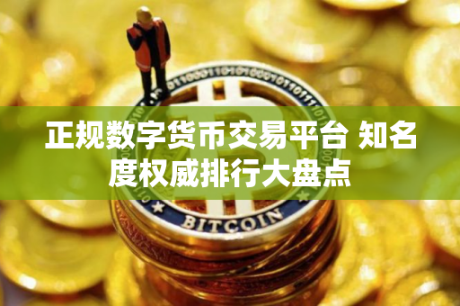 正规数字货币交易平台 知名度权威排行大盘点