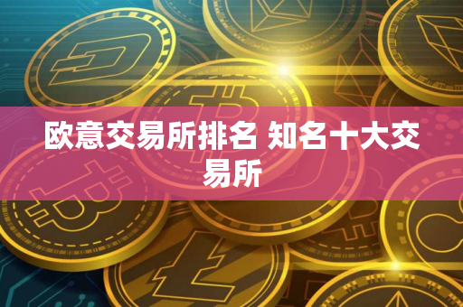 欧意交易所排名 知名十大交易所