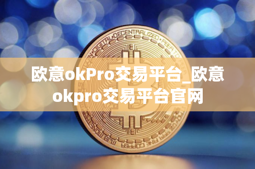 欧意okPro交易平台_欧意okpro交易平台官网