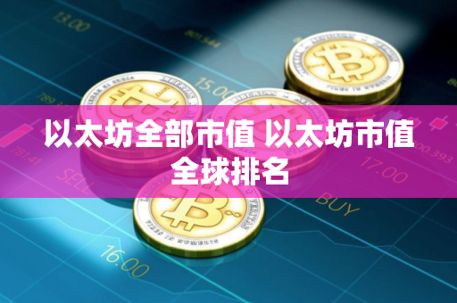 以太坊全部市值 以太坊市值全球排名