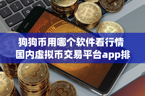 狗狗币用哪个软件看行情 国内虚拟币交易平台app排行