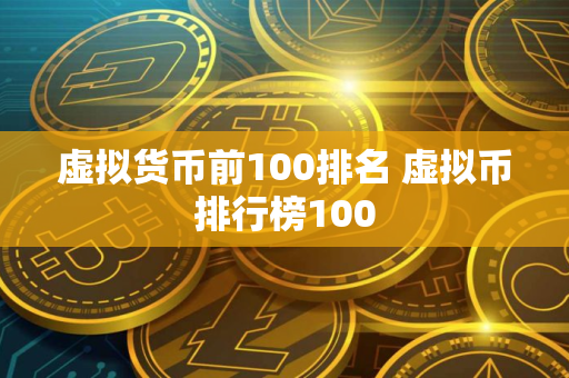 虚拟货币前100排名 虚拟币排行榜100