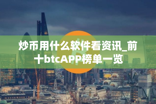 炒币用什么软件看资讯_前十btcAPP榜单一览
