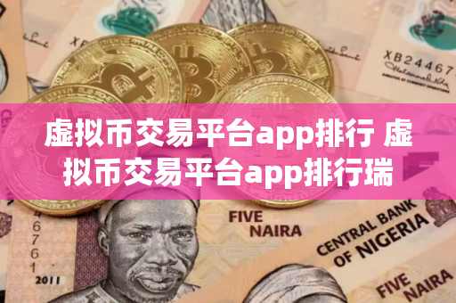 虚拟币交易平台app排行 虚拟币交易平台app排行瑞