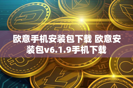 欧意手机安装包下载 欧意安装包v6.1.9手机下载