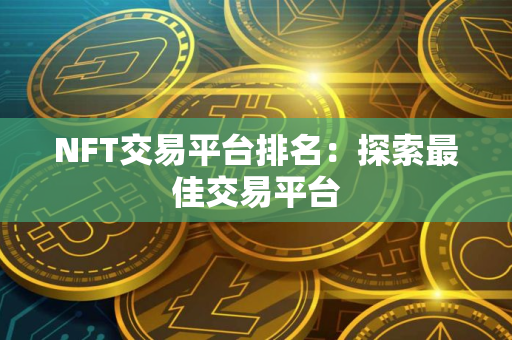 NFT交易平台排名：探索最佳交易平台