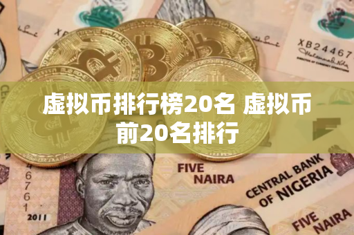 虚拟币排行榜20名 虚拟币前20名排行