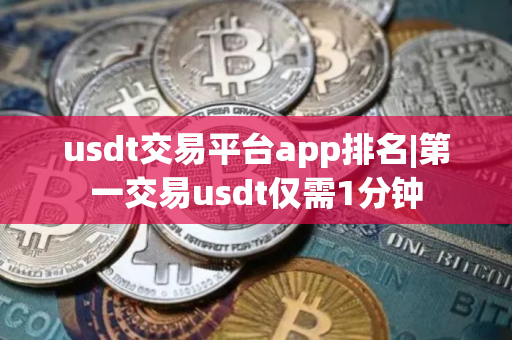 usdt交易平台app排名|第一交易usdt仅需1分钟