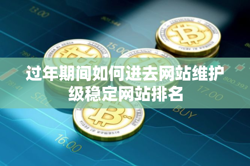 过年期间如何进去网站维护级稳定网站排名