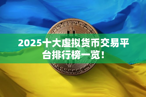 2025十大虚拟货币交易平台排行榜一览！