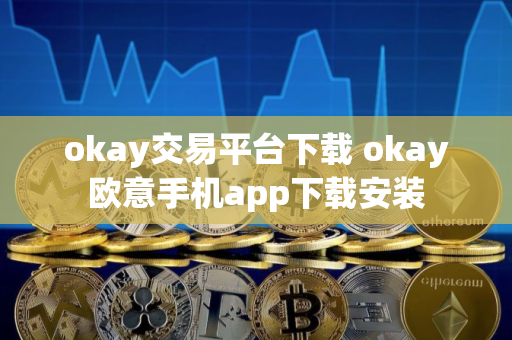 okay交易平台下载 okay欧意手机app下载安装