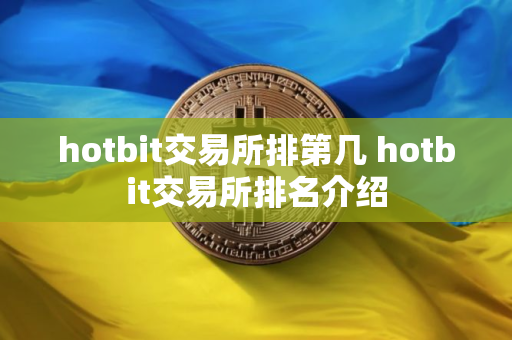 hotbit交易所排第几 hotbit交易所排名介绍