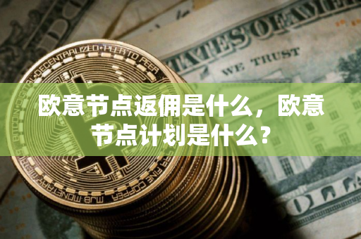 欧意节点返佣是什么，欧意节点计划是什么？