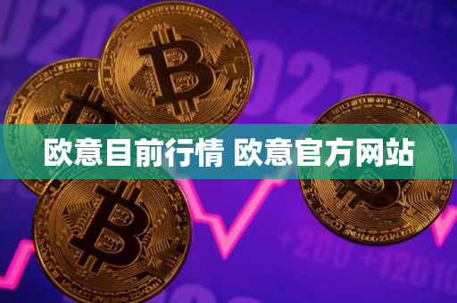欧意目前行情 欧意官方网站