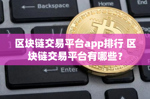 区块链交易平台app排行 区块链交易平台有哪些？