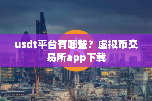 usdt平台有哪些?虚拟币交易所app下载 usdt平台有哪些?虚拟币交易所app下载