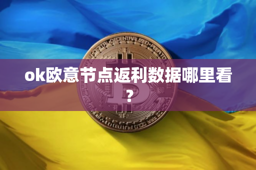 ok欧意节点返利数据哪里看？